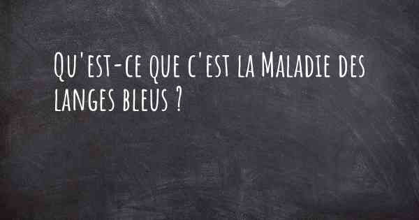 Qu'est-ce que c'est la Maladie des langes bleus ?