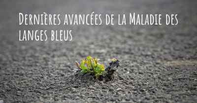 Dernières avancées de la Maladie des langes bleus