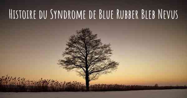 Histoire du Syndrome de Blue Rubber Bleb Nevus