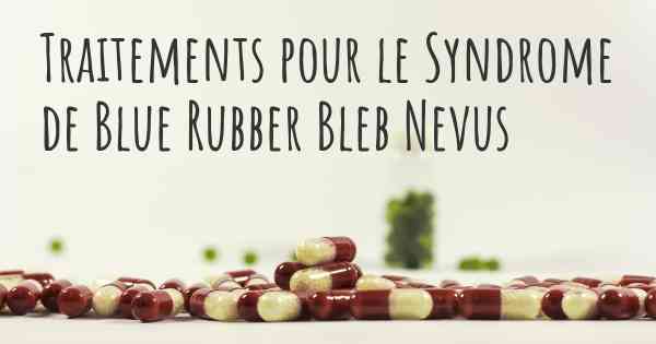 Traitements pour le Syndrome de Blue Rubber Bleb Nevus