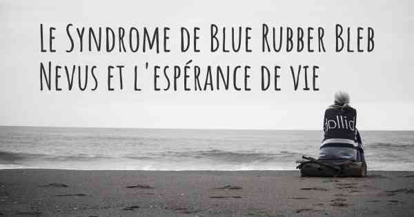 Le Syndrome de Blue Rubber Bleb Nevus et l'espérance de vie