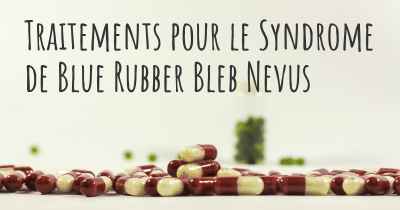 Traitements pour le Syndrome de Blue Rubber Bleb Nevus