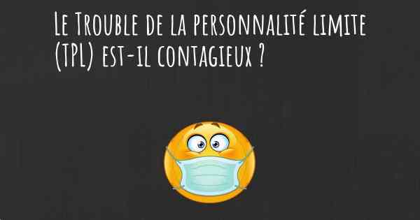 Le Trouble de la personnalité limite (TPL) est-il contagieux ?