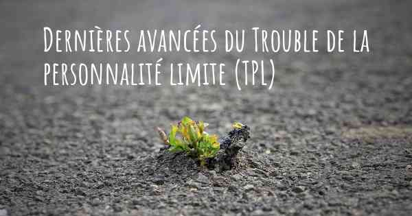 Dernières avancées du Trouble de la personnalité limite (TPL)
