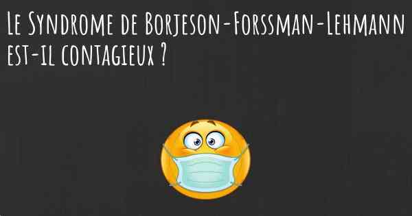 Le Syndrome de Borjeson-Forssman-Lehmann est-il contagieux ?