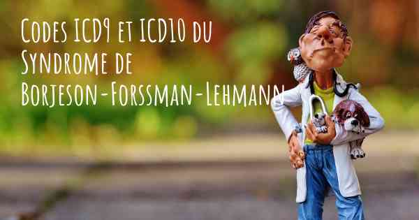 Codes ICD9 et ICD10 du Syndrome de Borjeson-Forssman-Lehmann