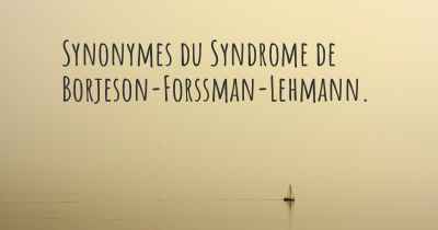 Synonymes du Syndrome de Borjeson-Forssman-Lehmann. 