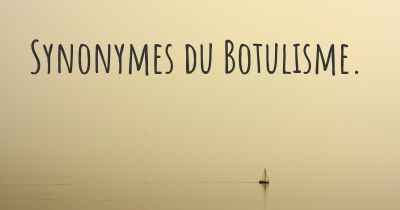 Synonymes du Botulisme. 