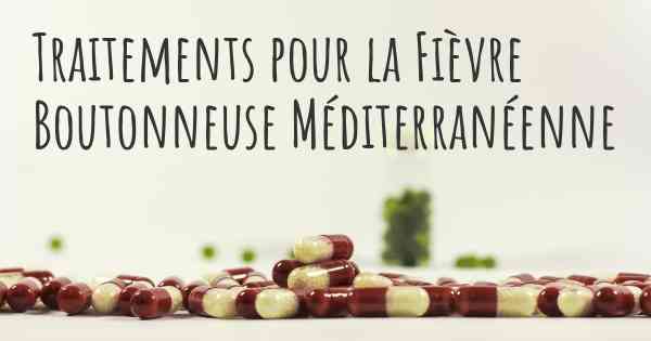 Traitements pour la Fièvre Boutonneuse Méditerranéenne