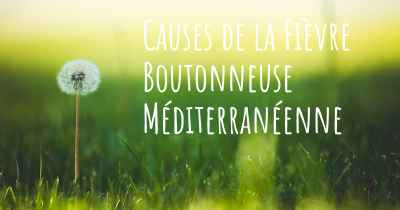 Causes de la Fièvre Boutonneuse Méditerranéenne