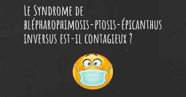 Le Syndrome de blépharophimosis-ptosis-épicanthus inversus est-il contagieux ?