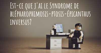 Est-ce que j'ai le Syndrome de blépharophimosis-ptosis-épicanthus inversus?
