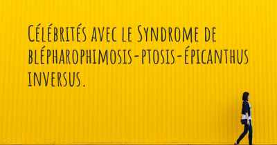 Célébrités avec le Syndrome de blépharophimosis-ptosis-épicanthus inversus. 