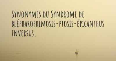 Synonymes du Syndrome de blépharophimosis-ptosis-épicanthus inversus. 