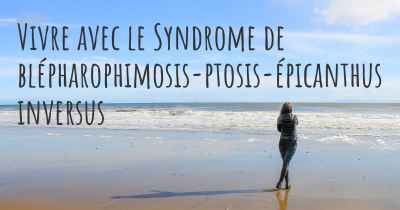 Vivre avec le Syndrome de blépharophimosis-ptosis-épicanthus inversus
