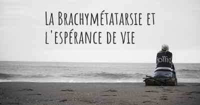 La Brachymétatarsie et l'espérance de vie