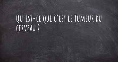 Qu'est-ce que c'est le Tumeur du cerveau ?