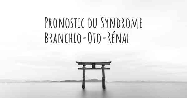 Pronostic du Syndrome Branchio-Oto-Rénal