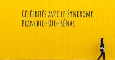 Célébrités avec le Syndrome Branchio-Oto-Rénal. 