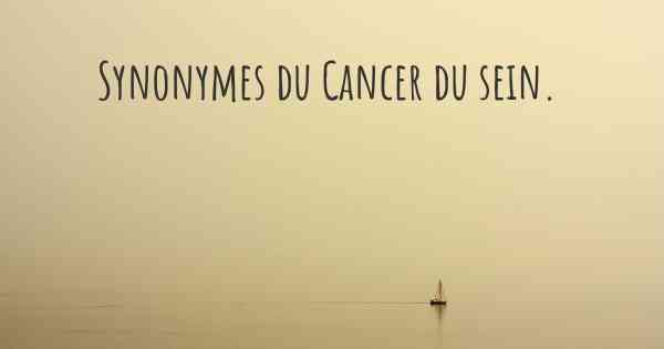 Synonymes du Cancer du sein. 