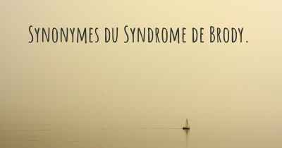 Synonymes du Syndrome de Brody. 