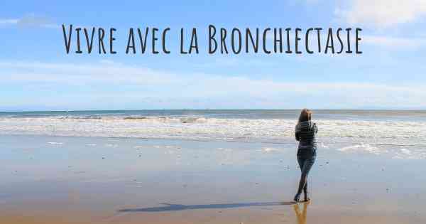 Vivre avec la Bronchiectasie