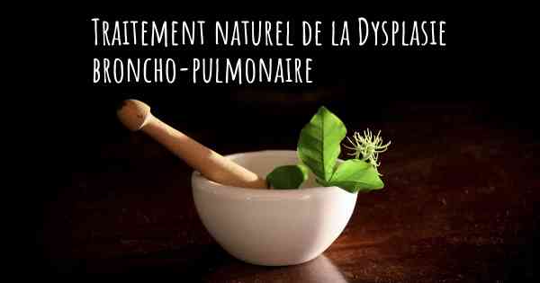 Traitement naturel de la Dysplasie broncho-pulmonaire