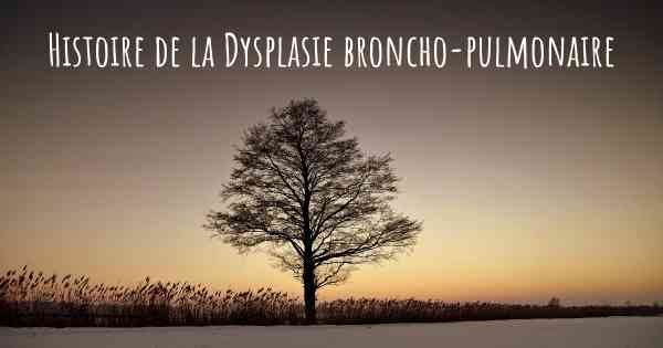 Histoire de la Dysplasie broncho-pulmonaire