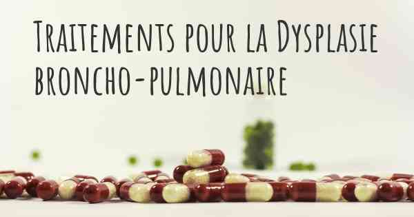 Traitements pour la Dysplasie broncho-pulmonaire