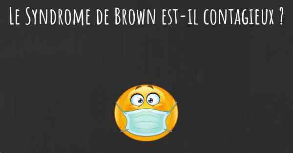 Le Syndrome de Brown est-il contagieux ?