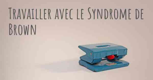 Travailler avec le Syndrome de Brown