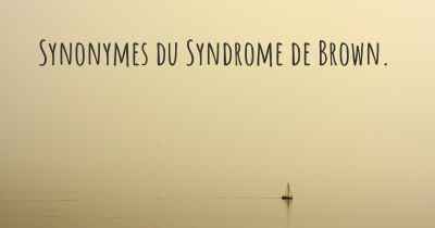 Synonymes du Syndrome de Brown. 