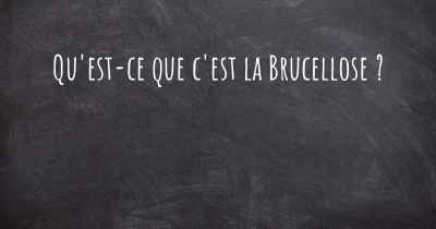 Qu'est-ce que c'est la Brucellose ?