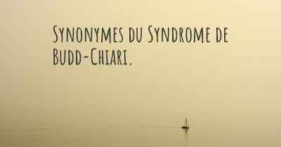 Synonymes du Syndrome de Budd-Chiari. 