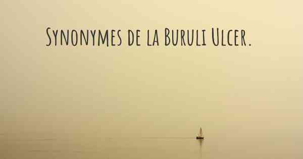 Synonymes de la Buruli Ulcer. 