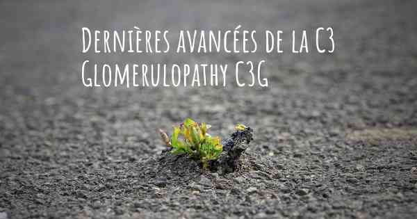 Dernières avancées de la C3 Glomerulopathy C3G