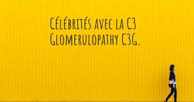Célébrités avec la C3 Glomerulopathy C3G. 