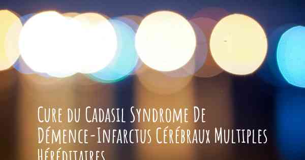 Cure du Cadasil Syndrome De Démence-Infarctus Cérébraux Multiples Héréditaires