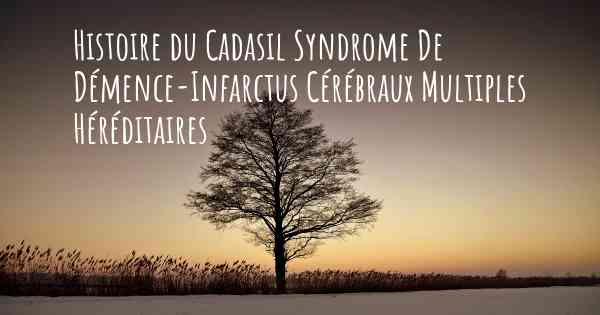 Histoire du Cadasil Syndrome De Démence-Infarctus Cérébraux Multiples Héréditaires