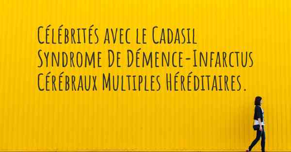 Célébrités avec le Cadasil Syndrome De Démence-Infarctus Cérébraux Multiples Héréditaires. 