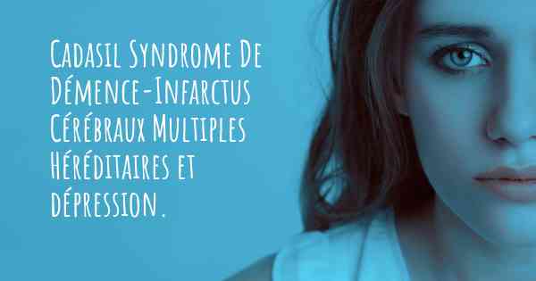 Cadasil Syndrome De Démence-Infarctus Cérébraux Multiples Héréditaires et dépression. 