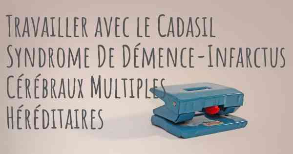 Travailler avec le Cadasil Syndrome De Démence-Infarctus Cérébraux Multiples Héréditaires