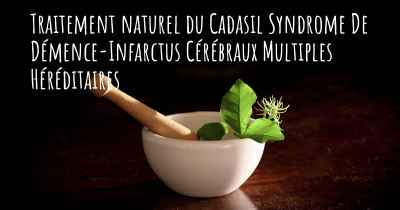 Traitement naturel du Cadasil Syndrome De Démence-Infarctus Cérébraux Multiples Héréditaires