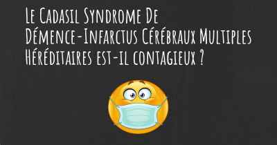 Le Cadasil Syndrome De Démence-Infarctus Cérébraux Multiples Héréditaires est-il contagieux ?