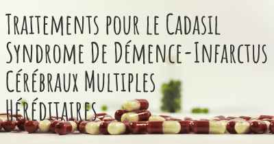 Traitements pour le Cadasil Syndrome De Démence-Infarctus Cérébraux Multiples Héréditaires