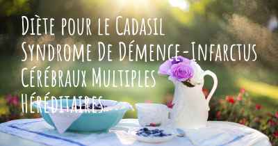 Diète pour le Cadasil Syndrome De Démence-Infarctus Cérébraux Multiples Héréditaires