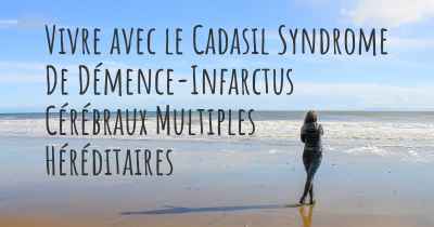 Vivre avec le Cadasil Syndrome De Démence-Infarctus Cérébraux Multiples Héréditaires