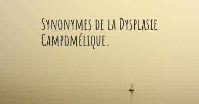 Synonymes de la Dysplasie Campomélique. 