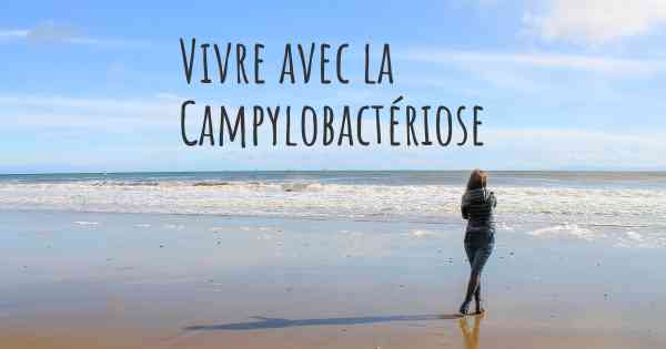 Vivre avec la Campylobactériose