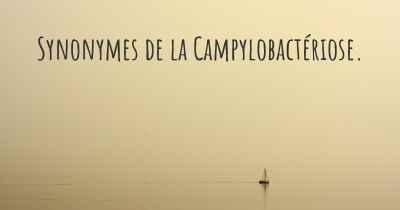 Synonymes de la Campylobactériose. 